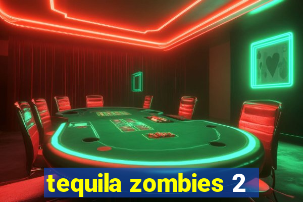 tequila zombies 2